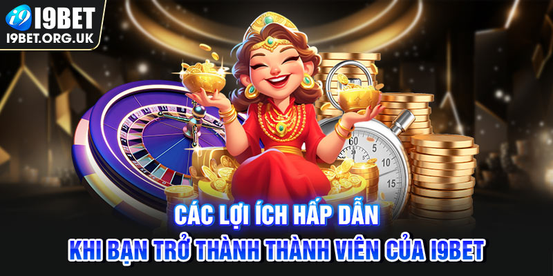 Đăng Ký I9bet Các lợi ích hấp dẫn khi bạn trở thành thành viên của i9Bet