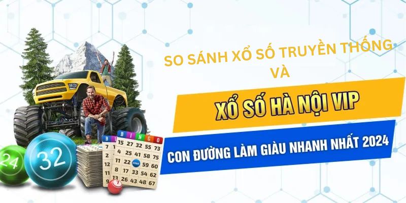 Hà Nội VIP - Loại Hình Xổ Số Hiện Đại Trả Thưởng Hấp Dẫn So sánh HN VIP và xổ số truyền thống chi tiết nhất