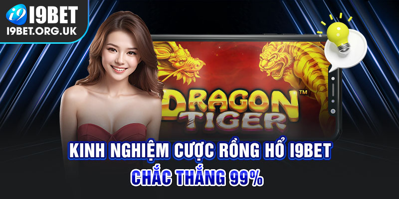 Rồng Hổ I9bet: Luật Chơi Và Bí Kíp Chắc Thắng 99% Từ Cao Thủ Chia sẻ kinh nghiệm cá cược rồng hổ chiến thắng