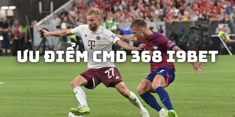 CMD 368 I9bet - Cá cược đỉnh cao bậc nhất thị trường Ưu điểm nổi trội mà sảnh CMD 368 I9bet cung cấp